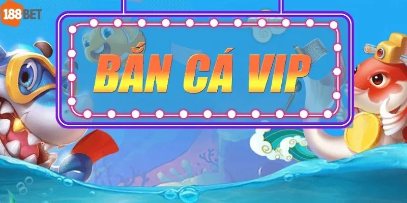 Bắn cá vip
