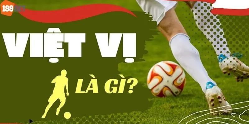 Việt Vị Trong Bóng Đá Là Gì Và Vì Sao Cần Hiểu Rõ?
